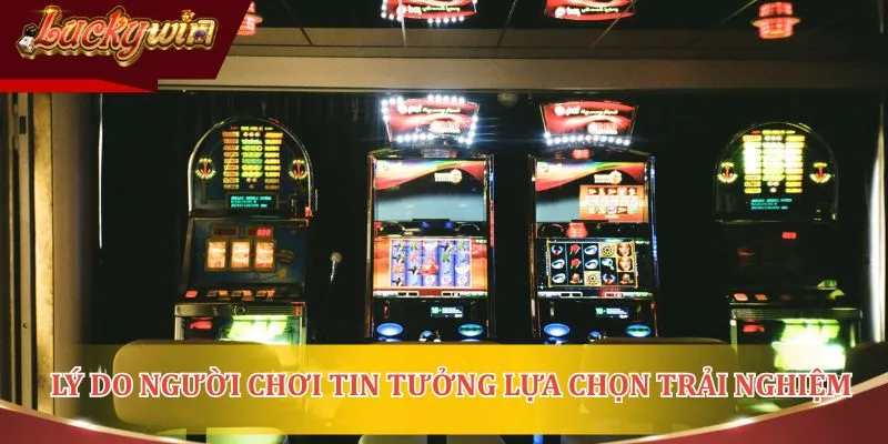 Lý do người chơi tin tưởng lựa chọn trải nghiệm